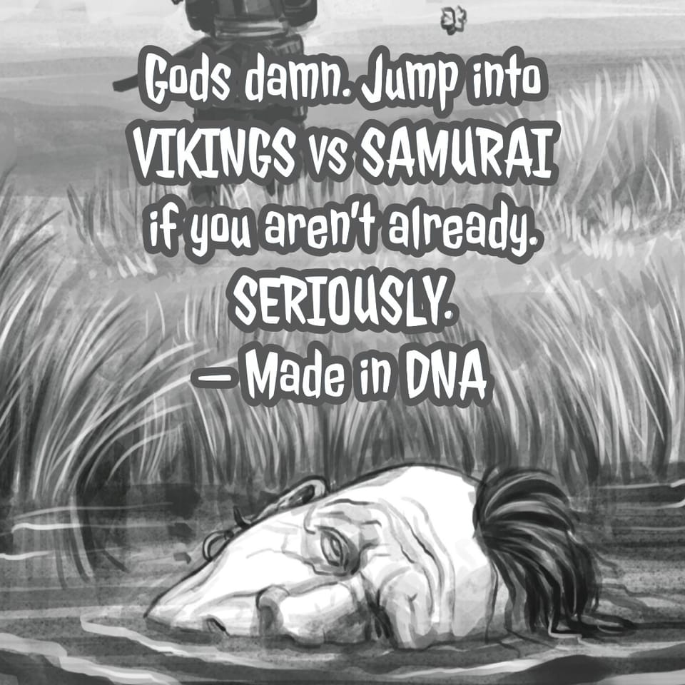 Gods damn. Jump into VIKINGS vs SAMURAI if you aren’t already. SERIOUSLY. — Made in DNA